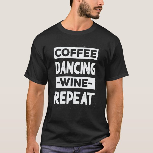 Coffee Dancing Wine Repeat Dance Coffee Dancer T-Shirt (Vorderseite)
