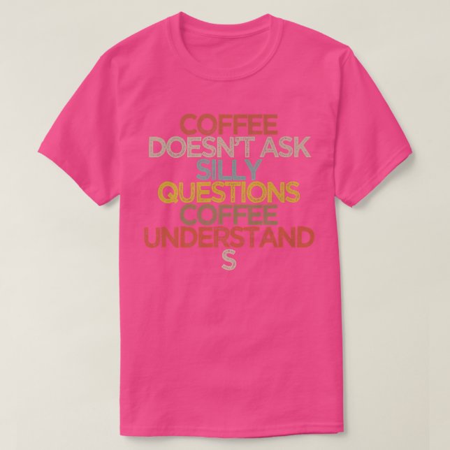 Coffee doesnt ask silly questions coffee understan T-Shirt (Design vorne)