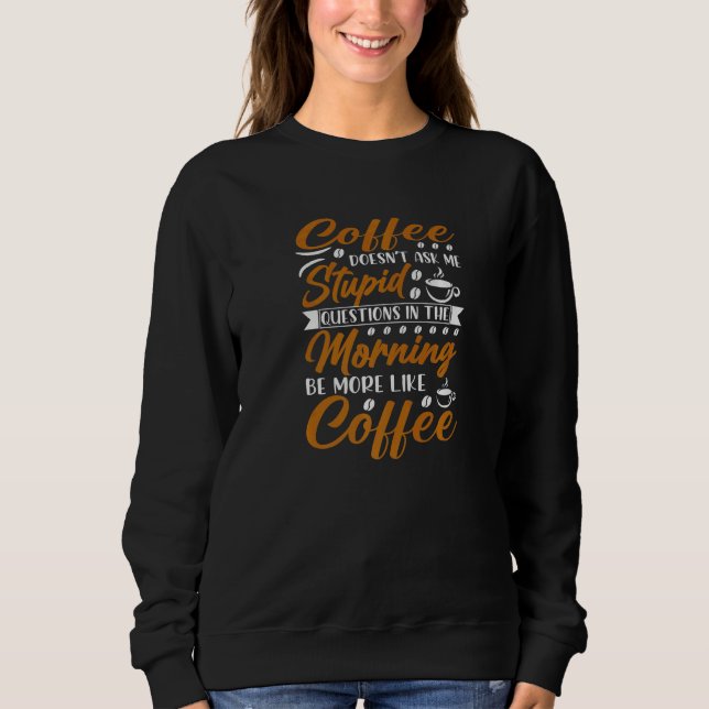 Coffee Doesn't Ask Stupid Question Sweatshirt (Vorderseite)