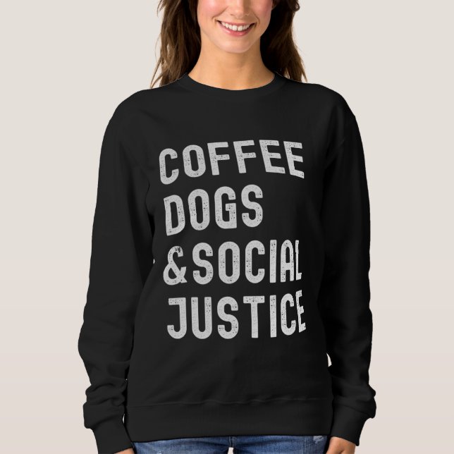 Coffee Dogs and Social Justice Activist Feminist A Sweatshirt (Vorderseite)