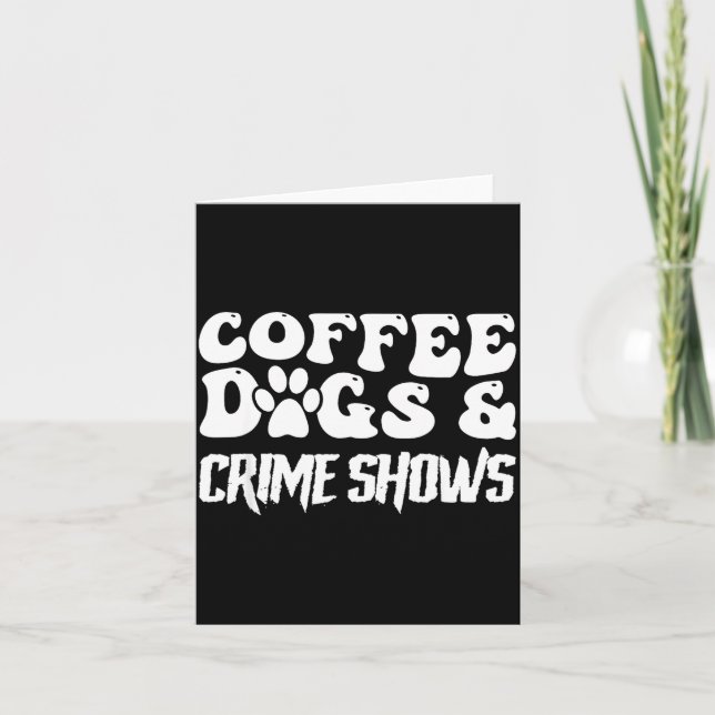 Coffee Dogs Crime Shows Funny Quote Dog Lovers Cof Karte (Vorderseite)