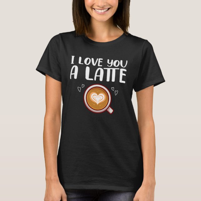 Coffee Drinking Couple Coffee I Love You A Latte T-Shirt (Vorderseite)