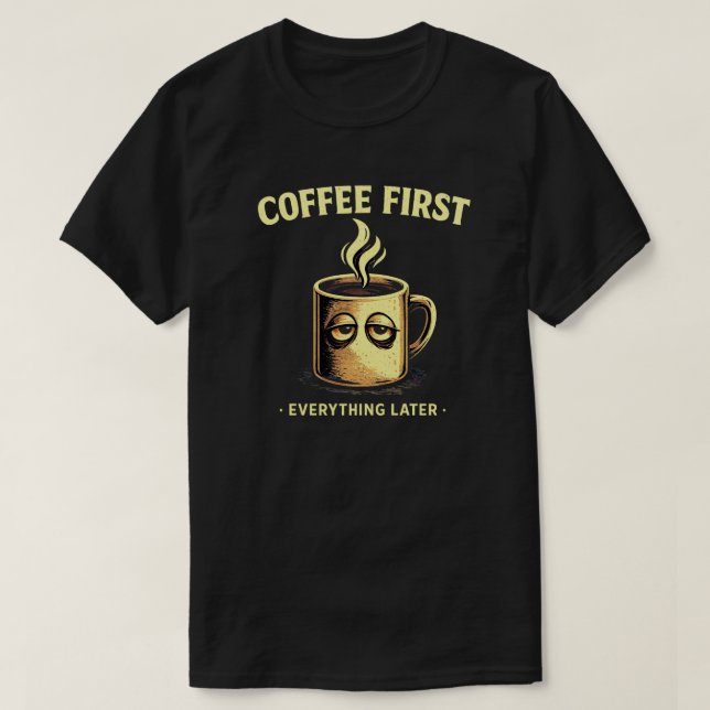 Coffee First Everything Later Funny Caffeine Lover T-Shirt (Design vorne)