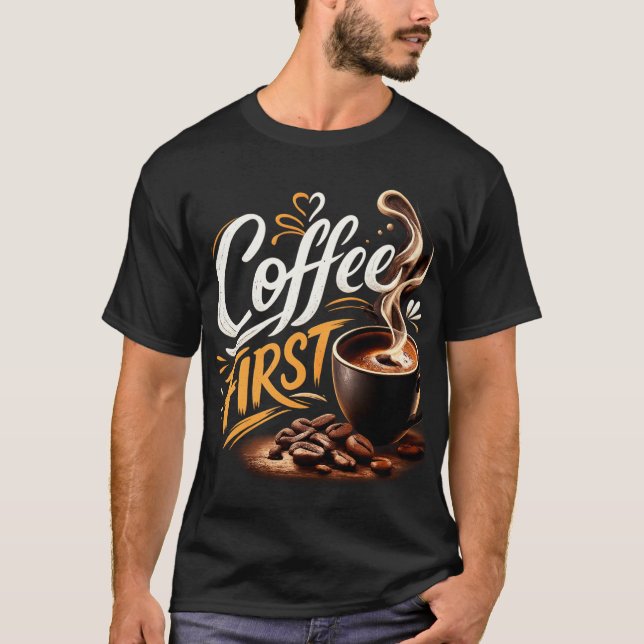 Coffee First Funny Coffee Lover T-Shirt | Morning  (Vorderseite)