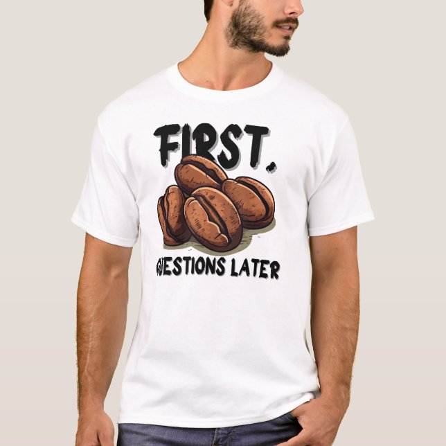 Coffee First Funny Quote T-Shirt – Caffeine Before (Vorderseite)