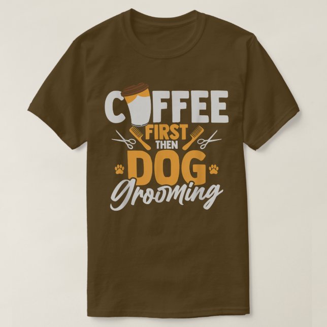 Coffee First Then Dog Grooming Pet Groomer Caffein T-Shirt (Design vorne)