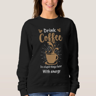 Coffee for Coffee and Baristas caffeine Sweatshirt