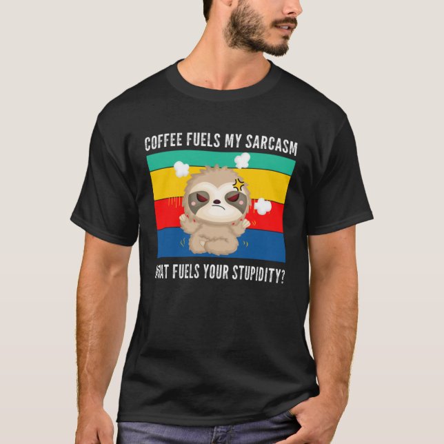 coffee fuels my sarcasm what fuels your stupidity  T-Shirt (Vorderseite)