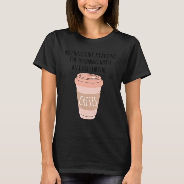 Coffee Gen Z Nihilism Existential Crisis Dank Meme T-Shirt (Vorderseite)