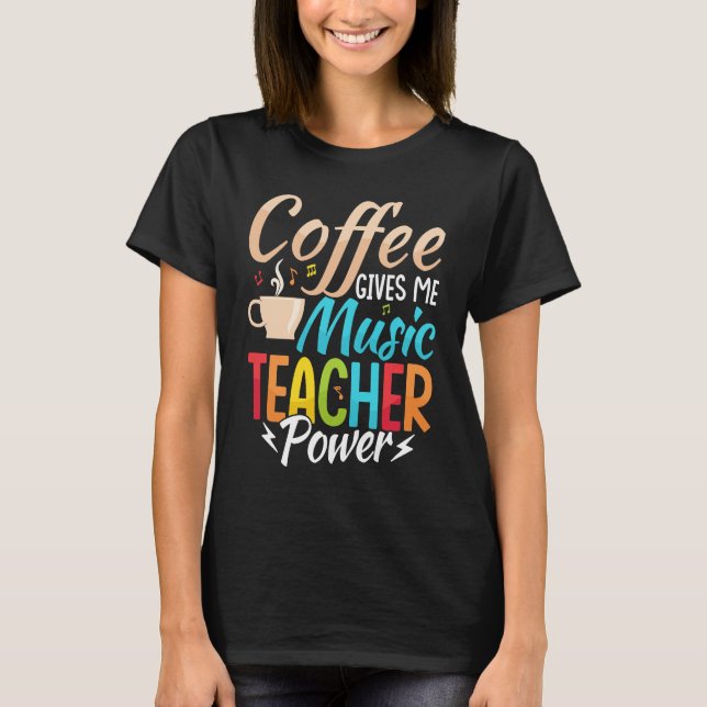 Coffee Gives Me Music Teacher Power Education Inst T-Shirt (Vorderseite)