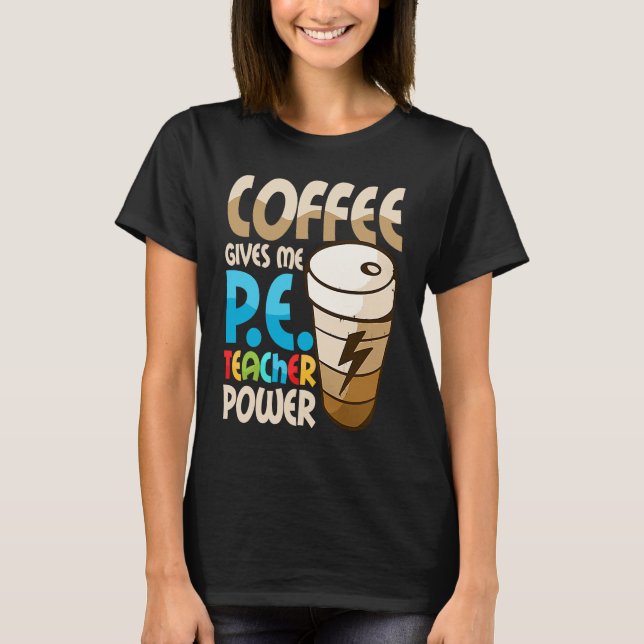 Coffee Gives Me P E Teacher Power Physical Educati T-Shirt (Vorderseite)