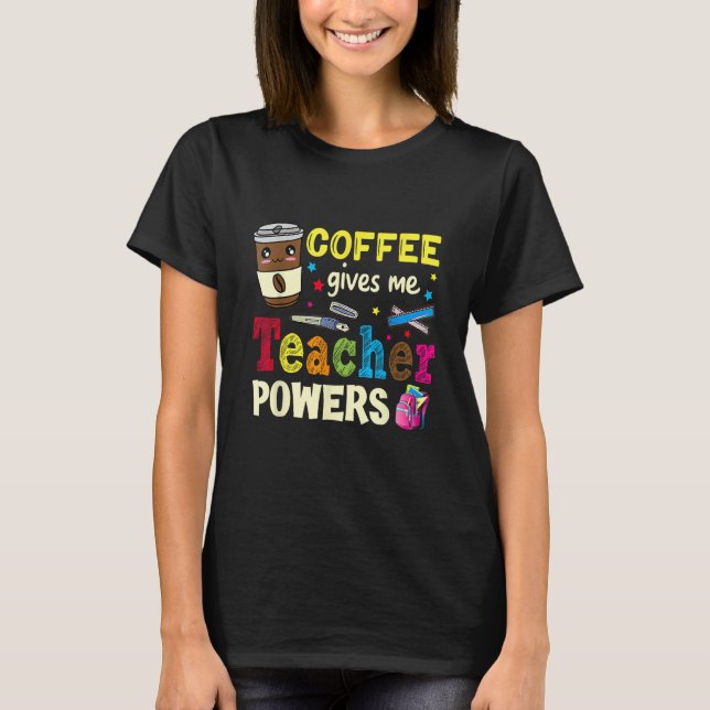 Coffee Gives Me Teacher Powers Back To School Funn T-Shirt (Vorderseite)