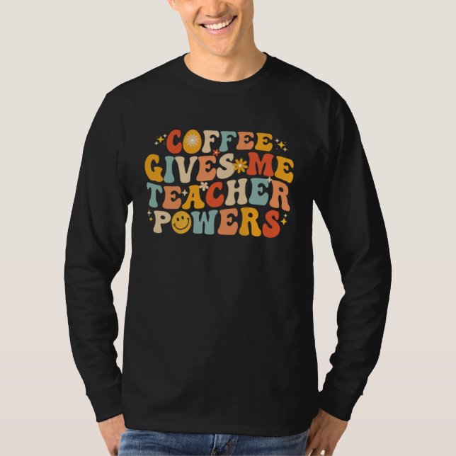 Coffee Gives Me Teacher Powers  Teacher School Cof T-Shirt (Vorderseite)