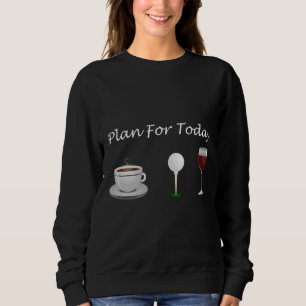 Coffee Golf Wine Plan für die heutige Idee Sweatshirt
