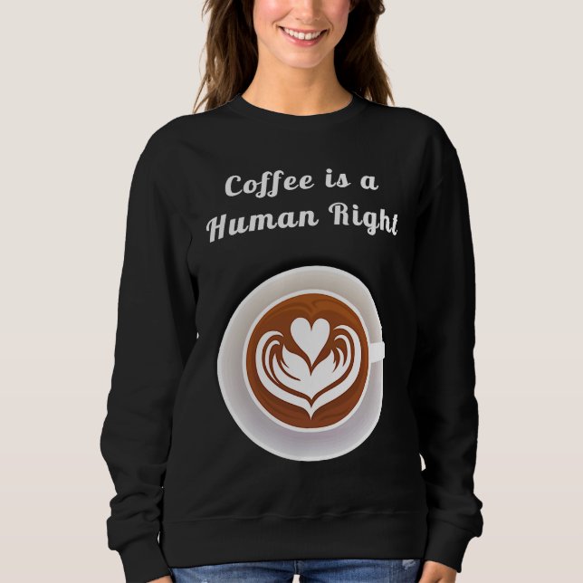 Coffee Is a Human Right Funny Coffee Mug Cup Coffe Sweatshirt (Vorderseite)