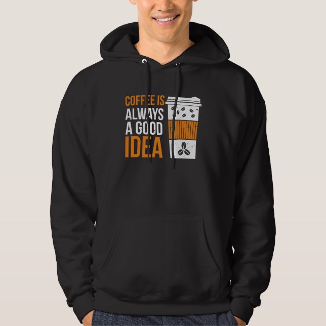 Coffee Is Always A Good Idea Coffee Hoodie (Vorderseite)