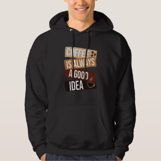 Coffee is Always a Good Idea Coffee quote Saying Hoodie