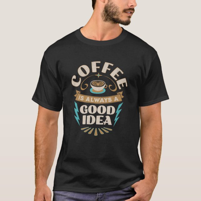 Coffee Is Always a Good Idea Coffee Stencil Coffee T-Shirt (Vorderseite)