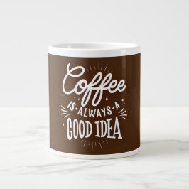 Coffee Is Always A Good Idea, Jumbo-Tasse