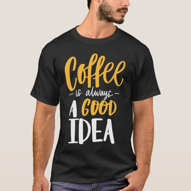 Coffee Is Always A Good Idea Saying Coffee Lovers T-Shirt (Vorderseite)