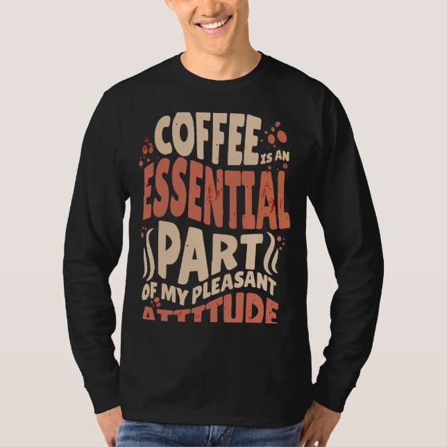 Coffee Is An Essential Part Of My Pleasant Attitud T-Shirt (Vorderseite)