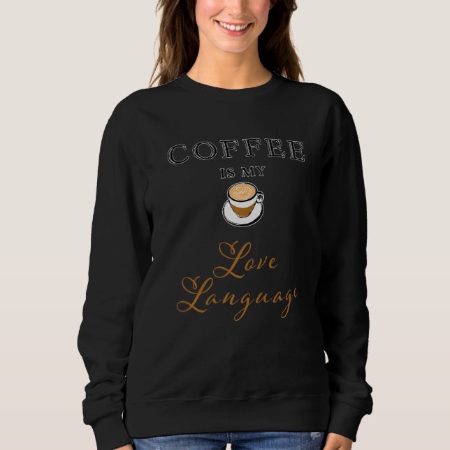 Coffee Is My Love Language Sweatshirt (Vorderseite)