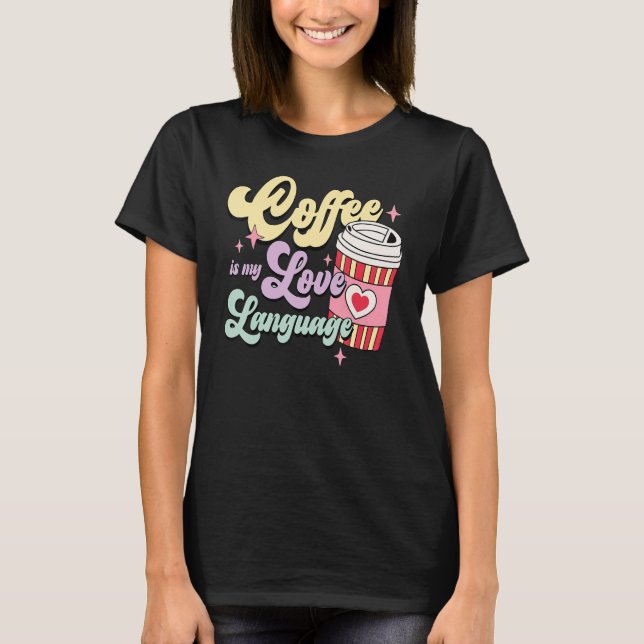 Coffee Is My Love Language Valentine's Day Coffee  T-Shirt (Vorderseite)