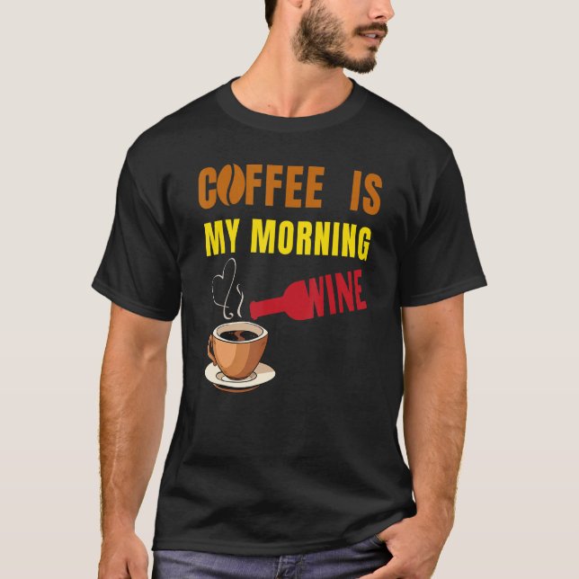 Coffee is my Morning Wine Coffee and Wine  Men Wom T-Shirt (Vorderseite)