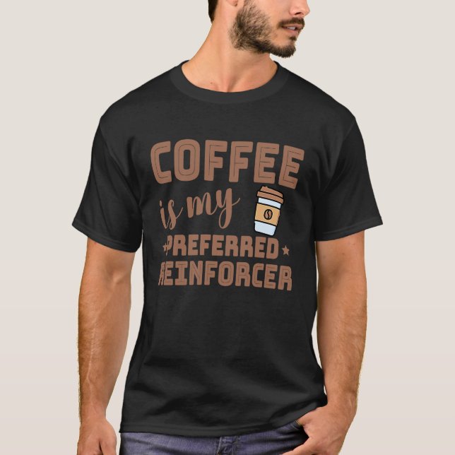 Coffee Is My Preferred Reinforcer Behavior Analyst T-Shirt (Vorderseite)