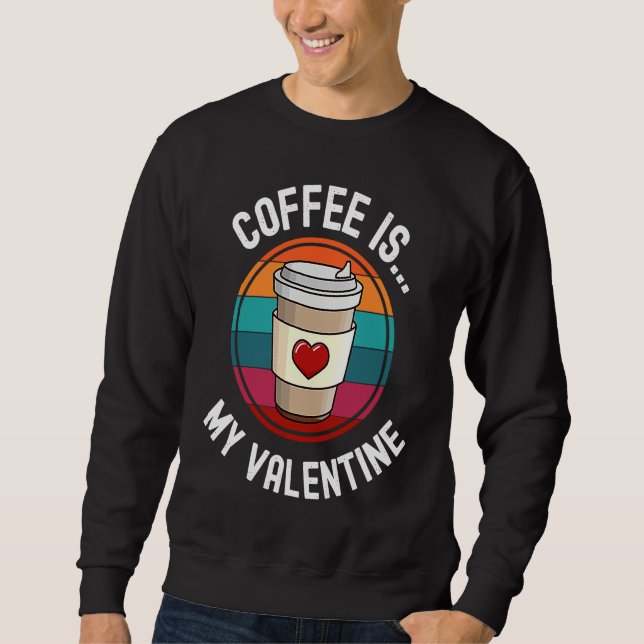 Coffee Is My Valentine Coffee   Valentines Day Sweatshirt (Vorderseite)