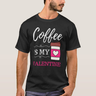 Coffee Is My Valentine Coffee Valentines Day T-Shirt