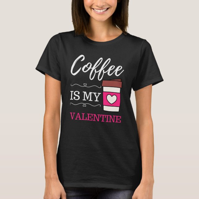 Coffee Is My Valentine Coffee Valentines Day T-Shirt (Vorderseite)