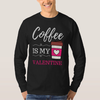 Coffee Is My Valentine Coffee Valentines Day T-Shirt