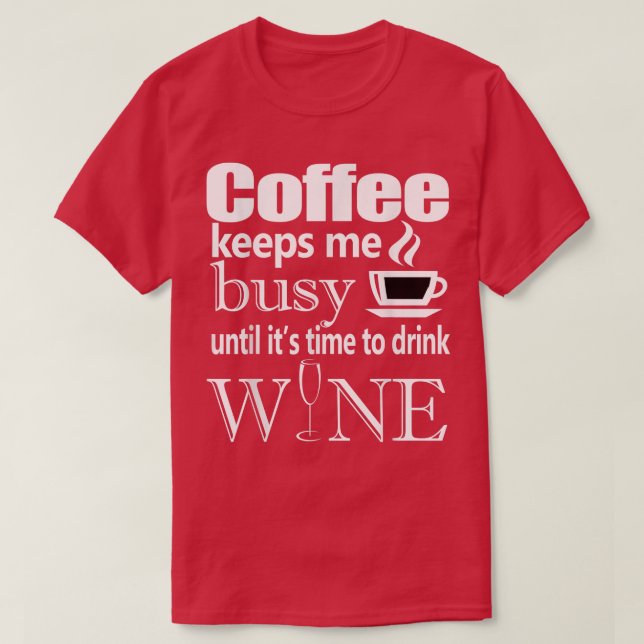 Coffee Keeps Me Busy Until it's Time To Drink Wine T-Shirt (Design vorne)