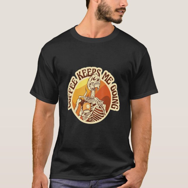 Coffee Keeps Me Going Coffee Drinker Skeleton T-Shirt (Vorderseite)