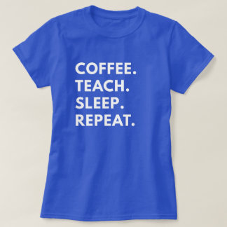Coffee. Lehre! Schlafen. Wieder von vorne. T-Shirt