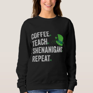 Coffee. Lehre! Shenanigans Funny Teacher St Patric Sweatshirt