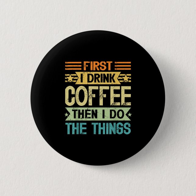 Coffee Lover First I Drink Coffee Then I Do The Th Button (Vorderseite)