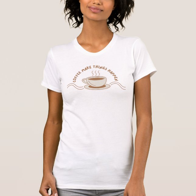 Coffee make thing happen on t-shirt (Vorderseite)