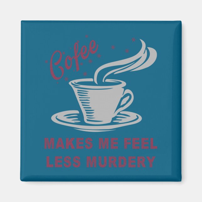 Coffee Makes Me Feel Less Murdery Funny Sarcastic  Magnet (Vorne)