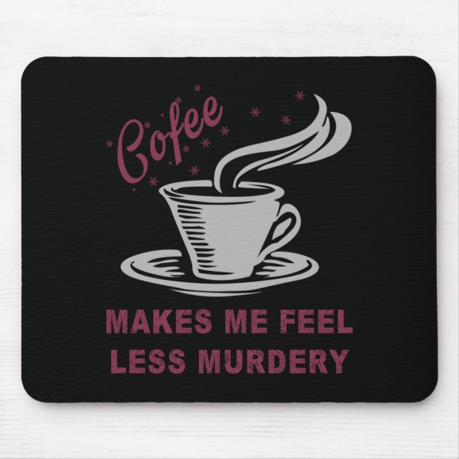 Coffee Makes Me Feel Less Murdery Funny Sarcastic  Mousepad (Vorne)