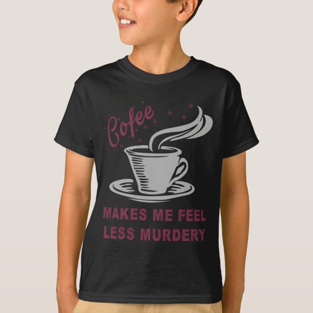 Coffee Makes Me Feel Less Murdery Funny Sarcastic  T-Shirt (Vorderseite)