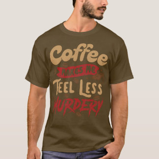 Coffee Makes Me Feel Less Murdery von Tobe Fonseca T-Shirt