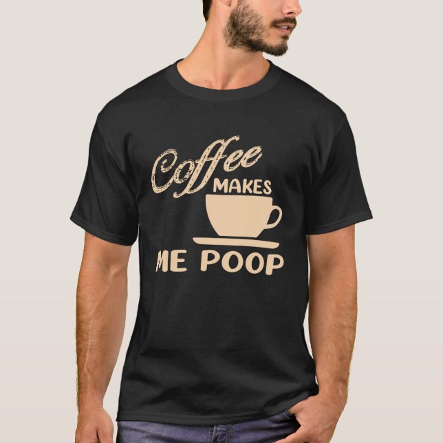 Coffee Makes Me Poop  Coffee  Caffeine Quotes Joke T-Shirt (Vorderseite)