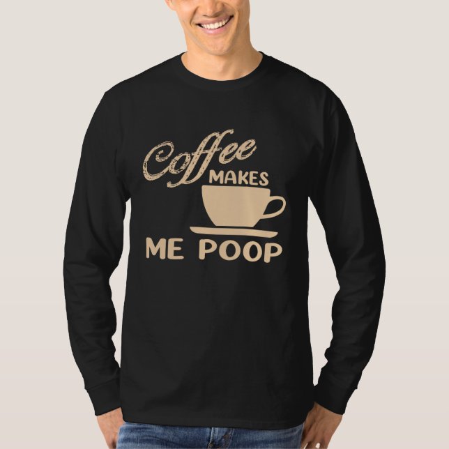 Coffee Makes Me Poop  Coffee  Caffeine Quotes Joke T-Shirt (Vorderseite)