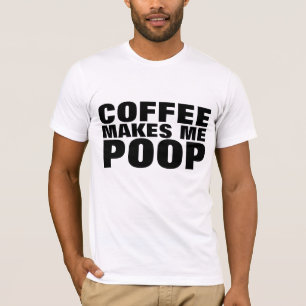 COFFEE MAKES ME POOP T-Shirts auf Deutsch