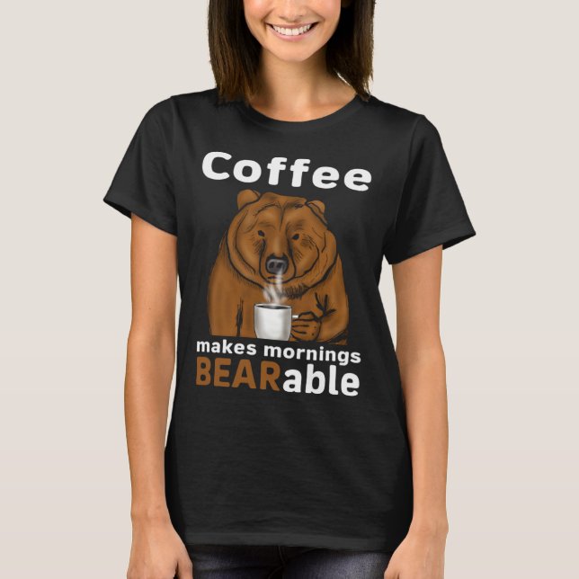 Coffee Makes Mornings BEARable Coffee Bear T-Shirt (Vorderseite)