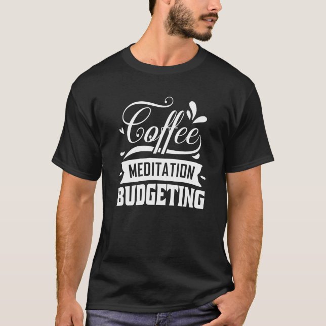Coffee Meditation Budgeting To Managing One's Fina T-Shirt (Vorderseite)