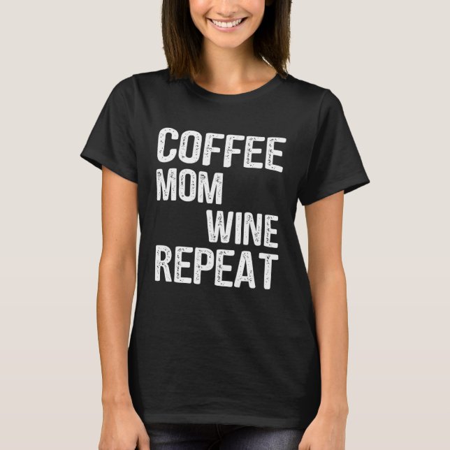 Coffee Mom Wine Repeat Mother s Day Ideas T-Shirt (Vorderseite)