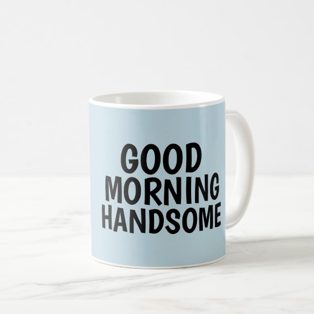 Coffee mugs for Him, Good Morning Handsome Kaffeetasse (VorderseiteRechts)